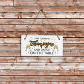 Time To Drink Champagne And Dance On The Table 5x10 Hanging Plus Wall or Door Sign | Family and Friends bar Home Decor